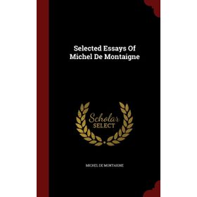 SELECTED ESSAYS - MICHEL DE MONTAIGNE