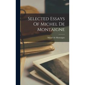 SELECTED ESSAYS - MICHEL DE MONTAIGNE