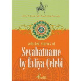SELECTED STORIES OF SEYAHATNAME BY EVLIYA ÇELEBİ SEYAHATNAME - ZEYNEP ÜSTÜN