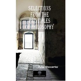 Selections From The Principles Of Philosophy - Rene Descartes