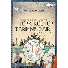Selenge'den Tuna'ya Türk Kültür Tarihine Dair Notlar - Hava Selçuk