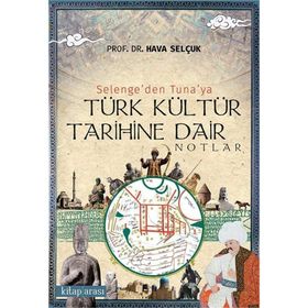 Selenge'den Tuna'ya Türk Kültür Tarihine Dair Notlar - Hava Selçuk