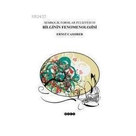 SEMBOLIK FORMLAR FELSEFESI 3 BILGININ FENOMENOLOJISI - ERNST CASIRER