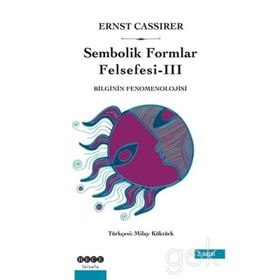 SEMBOLIK FORMLAR FELSEFESI 3 - BILGININ FENOMENOLOJISI - ERNST CASSIRER