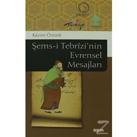 ŞEMS-I TEBRIZI'NIN EVRENSEL MESAJLARI - KAZIM ÖZTÜRK