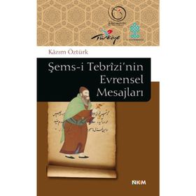 ŞEMS-I TEBRIZI'NIN EVRENSEL MESAJLARI - KAZIM ÖZTÜRK