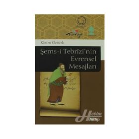 ŞEMS-I TEBRIZI'NIN EVRENSEL MESAJLARI - KAZIM ÖZTÜRK