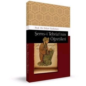 ŞEMS-İ TEBRİZİ'NİN ÖĞRETİLERİ - ERKAN TÜRKMEN