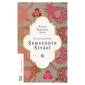 Şemseddin Sivasi-Sivasilerin Piri - Fatih Ramazan Süer