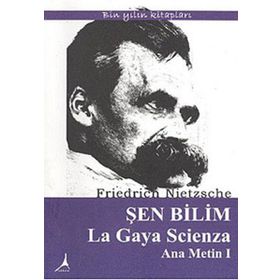 ŞEN BILIM LA GAYA SCIENZA ANA METIN I - FRIEDRICH WILHELM NIETZSCHE