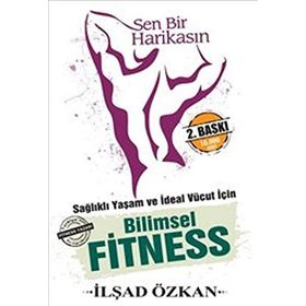 Sen Bir Harikasın - Sağlıklı Yaşam ve İdeal Vücut İçin Bilimsel Fitness - İlşad Özkan