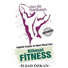 Sen Bir Harikasın - Sağlıklı Yaşam ve İdeal Vücut İçin Bilimsel Fitness - İlşad Özkan
