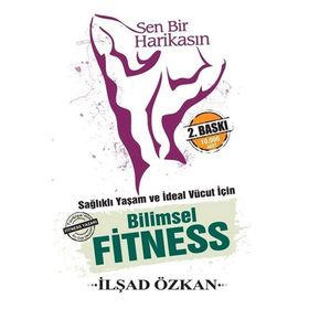 Sen Bir Harikasın - Sağlıklı Yaşam ve İdeal Vücut İçin Bilimsel Fitness - İlşad Özkan