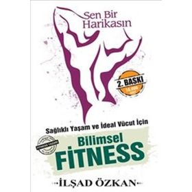 Sen Bir Harikasın - Sağlıklı Yaşam ve İdeal Vücut İçin Bilimsel Fitness - İlşad Özkan