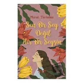 Sen Bir Şey Değil Her Bir Şeysin Murat Terlemez