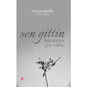 Sen Gittin Hüzünler Şiir Oldu - Niyazi Gedik