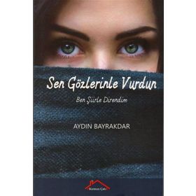 Sen Gözlerinle Vurdun Ben Şiirle Direndim - Aydın Bayrakdar