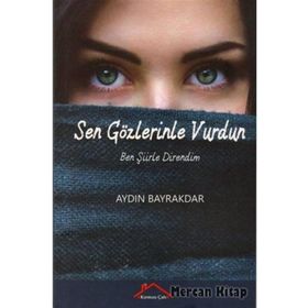 Sen Gözlerinle Vurdun Ben Şiirle Direndim - Aydın Bayrakdar