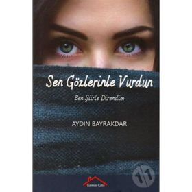 Sen Gözlerinle Vurdun Ben Şiirle Direndim - Aydın Bayrakdar