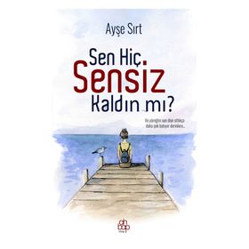 Sen Hiç Sensiz Kaldın Mı? - Ayşe Sırt