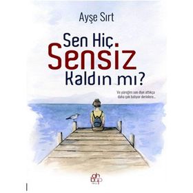 Sen Hiç Sensiz Kaldın Mı? - Ayşe Sırt