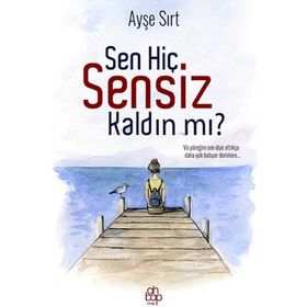 Sen Hiç Sensiz Kaldın Mı? - Ayşe Sırt