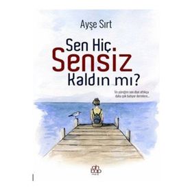 Sen Hiç Sensiz Kaldın Mı? - Ayşe Sırt