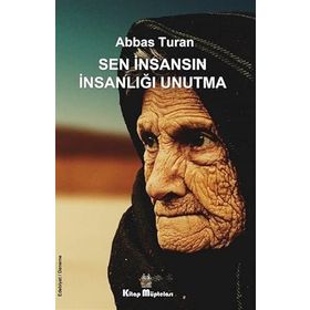 Sen İnsansın İnsanlığı Unutma - Abbas Turan