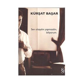 SEN OLSAYDIN YAPMAZDIN BILIYORUM - KÜRŞAT BAŞAR