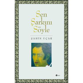 SEN ŞARKINI SÖYLE - ŞAHİN UÇAR
