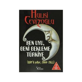 SEN UYU, BENI BEKLEME TÜRKIYE (6 KITAP TAKIM) AKP'LI DÖNEMLER 2004 - 2011 - HULKI CEVIZOĞLU