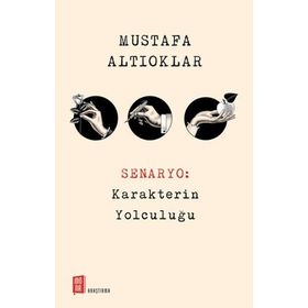 Senaryo: Karakterin Yolculuğu - Mustafa Altıoklar