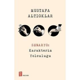 Senaryo: Karakterin Yolculuğu - Mustafa Altıoklar