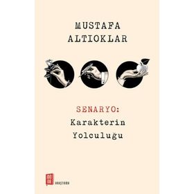Senaryo: Karakterin Yolculuğu - Mustafa Altıoklar