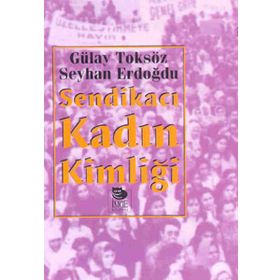 SENDİKACI KADIN KİMLİĞİ - SEYHAN ERDOĞDU;GÜLAY TOKSÖZ