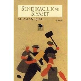 SENDİKACILIK VE SIYASET - ALPASLAN IŞIKLI