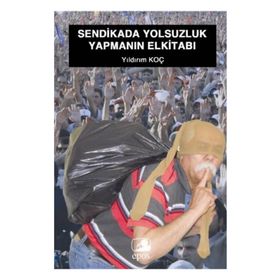 SENDIKADA YOLSUZLUK YAPMANIN EL KİTABI - YILDIRIM KOÇ