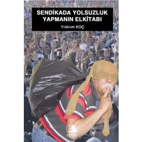 SENDIKADA YOLSUZLUK YAPMANIN EL KİTABI - YILDIRIM KOÇ