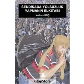 SENDIKADA YOLSUZLUK YAPMANIN EL KİTABI - YILDIRIM KOÇ
