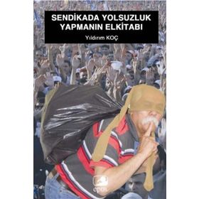 SENDIKADA YOLSUZLUK YAPMANIN EL KİTABI - YILDIRIM KOÇ