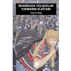 SENDIKADA YOLSUZLUK YAPMANIN EL KİTABI - YILDIRIM KOÇ