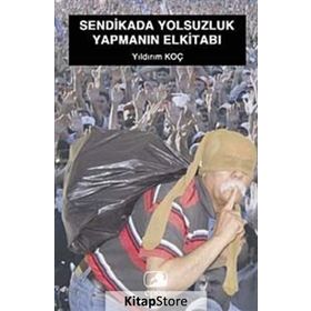 SENDIKADA YOLSUZLUK YAPMANIN EL KİTABI - YILDIRIM KOÇ