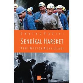 Sendikal Hareket Yeni Misyon Arayışları - Erdinç Yazıcı