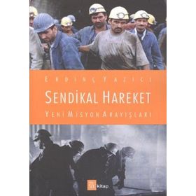 Sendikal Hareket Yeni Misyon Arayışları - Erdinç Yazıcı