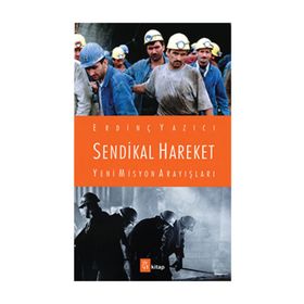 Sendikal Hareket Yeni Misyon Arayışları - Erdinç Yazıcı