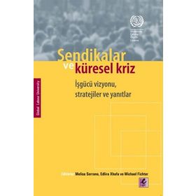 SENDIKALAR VE KÜRESEL KRIZ İŞGÜCÜ VIZYONU, STRATEJILER VE YANITLAR - KOLEKTIF