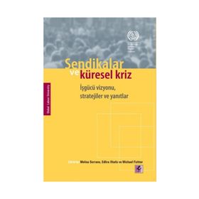 SENDIKALAR VE KÜRESEL KRIZ İŞGÜCÜ VIZYONU, STRATEJILER VE YANITLAR - KOLEKTIF