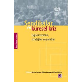 SENDIKALAR VE KÜRESEL KRIZ İŞGÜCÜ VIZYONU, STRATEJILER VE YANITLAR - KOLEKTIF