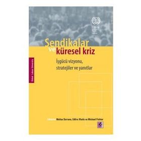 SENDIKALAR VE KÜRESEL KRIZ İŞGÜCÜ VIZYONU, STRATEJILER VE YANITLAR - KOLEKTIF