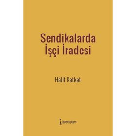 Sendikalarda İşçi İradesi - Halit Katkat